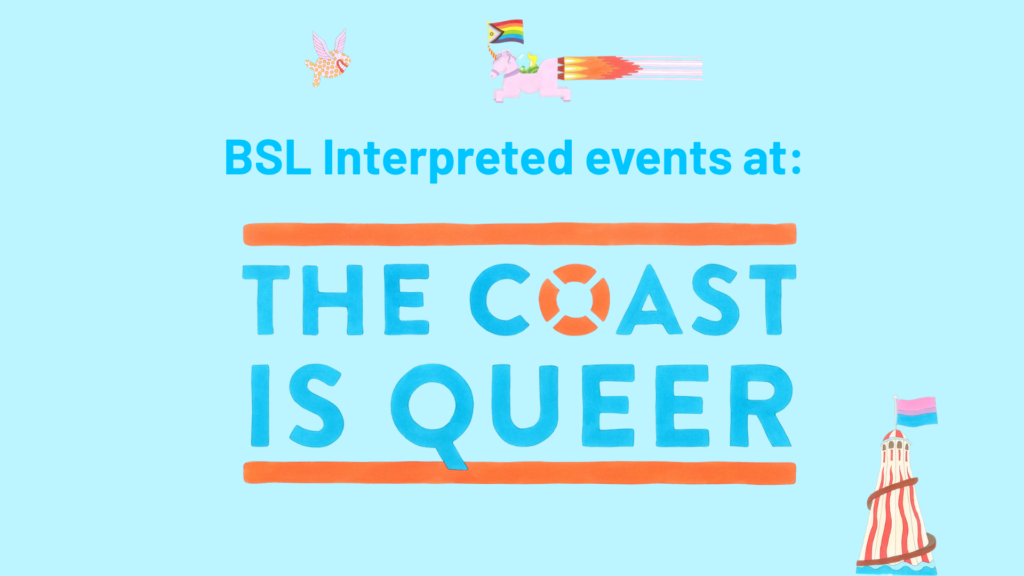 BSL interpreted events at The Coast is Queer